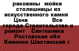 раковины, мойки, столешницы из искусственного камня › Цена ­ 15 000 - Все города Строительство и ремонт » Сантехника   . Ростовская обл.,Каменск-Шахтинский г.